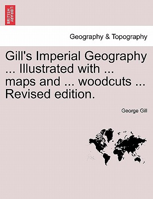 Gill's Imperial Geography for College & School Use - Gill, George, Dr.