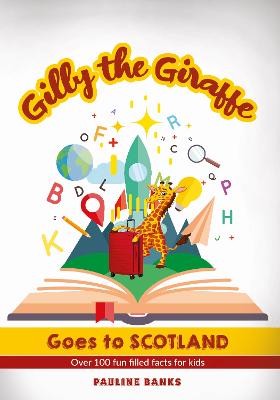 GILLY THE GIRAFFE Goes to SCOTLAND: Over 100 fun filled facts for kids - Banks, Pauline