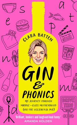 Gin and Phonics: My Journey Through Middle-Class Motherhood (via the Occasional Pub) - Batten, Clara