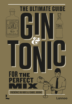 Gin & Tonic - The Gold Edition: The Ultimate Guide for the Perfect Mix - Bois, Frdric Du, and Boons, Isabel