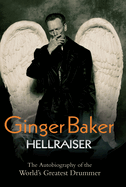 Ginger Baker: Hellraiser: The Autobiography of the World's Greatest Drummer