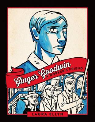 Ginger Goodwin: A Worker's Friend - Ellyn, Laura