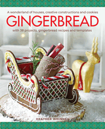 Gingerbread: A wonderland of houses, creative constructions and cookies; with 38 projects, gingerbread recipes and templates