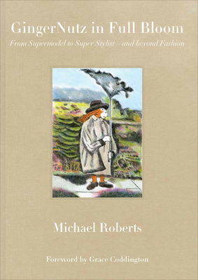 Gingernutz in Full Bloom: From Supermodel to Super Stylist--And Beyond Fashion - Roberts, Michael, and Coddington, Grace (Foreword by)