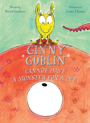 Ginny Goblin Cannot Have a Monster for a Pet - Goodner, David, and Thomas, Louis