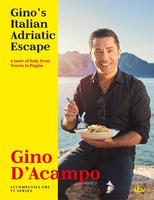 Gino's Italian Adriatic Escape: A taste of Italy from Veneto to Puglia - D'Acampo, Gino