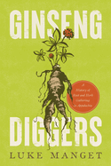 Ginseng Diggers: A History of Root and Herb Gathering in Appalachia