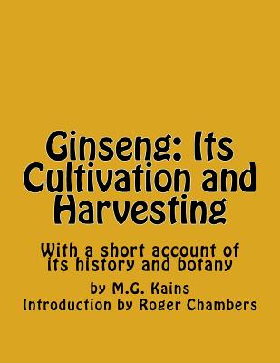 Ginseng: Its Cultivation and Harvesting: With a short account of its history and botany - Chambers, Roger (Introduction by), and Kains, M G