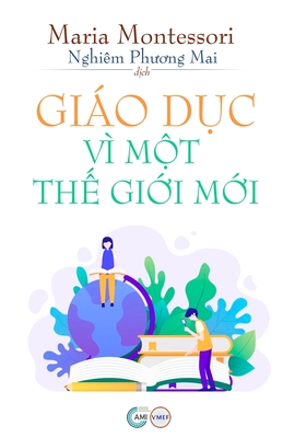 Gio Dc V Mt Th Gii Mi - Montessori, Maria, and Nghiem, Phuong Mai (Translated by)