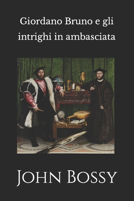 Giordano Bruno e gli intrighi in ambasciata - Nicolella, Francesco (Translated by), and Libri, Artemide (Editor), and Bossy, John