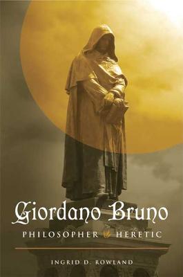 Giordano Bruno: Philosopher/Heretic - Rowland, Ingrid D, Professor