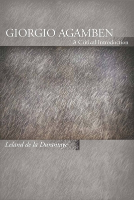 Giorgio Agamben: A Critical Introduction - de la Durantaye, Leland