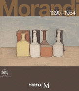 Giorgio Morandi: 1890-1964: Nothing Is More Abstract Than Reality