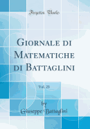 Giornale Di Matematiche Di Battaglini, Vol. 23 (Classic Reprint)