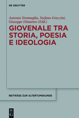 Giovenale Tra Storia, Poesia E Ideologia - Stramaglia, Antonio (Editor), and Grazzini, Stefano (Editor), and Dimatteo, Giuseppe (Editor)