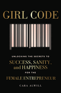 Girl Code: Unlocking the Secrets to Success, Sanity, and Happiness for the Female Entrepreneur