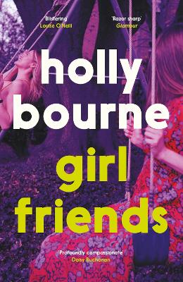 Girl Friends: the unmissable, thought-provoking and funny new novel about female friendship - Bourne, Holly