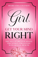 Girl Get Your Mind Right: The Tell It Like It Is Advice For Women Struggling With Mental Health