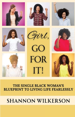 Girl, Go For It!: The Single Black Woman's Blueprint to Living Life Fearlessly - Wilkerson, Shannon