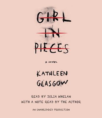 Girl in Pieces - Glasgow, Kathleen, and Whelan, Julia (Read by), and Glasgow, Kathleen (Read by)