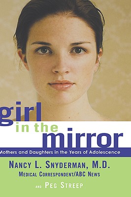 Girl in the Mirror: Mothers and Daughters in the Years of Adolescence - Snyderman, Nancy L, MD, and Streep, Peg