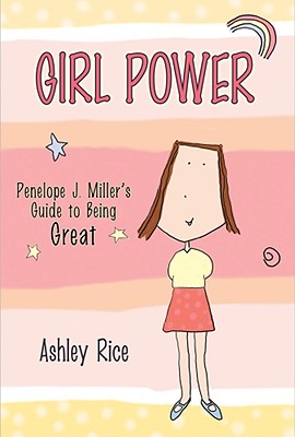 Girl Power: Penelope J. Miller's Guide to Being Great - Rice, Ashley