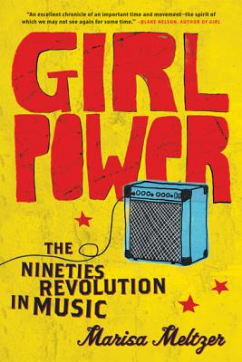 Girl Power: The Nineties Revolution in Music - Meltzer, Marisa