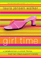 Girl Time: A Celebration of Chick Flicks, Bad Hair Days & Good Friends