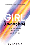 Girl Unmasked: How Uncovering My Autism Saved My Life