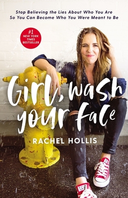 Girl, Wash Your Face: Stop Believing the Lies About Who You Are so You Can Become Who You Were Meant to Be - Hollis, Rachel