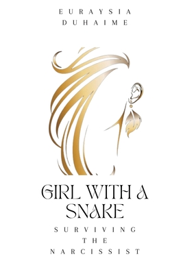 Girl with a Snake: Surviving the Narcissist - Duhaime, Euraysia