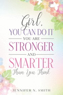 Girl, You Can Do It, You Are Stronger and Smarter Than You Think