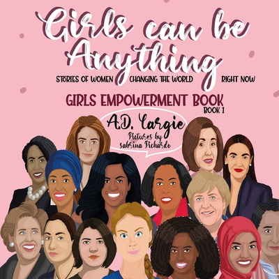 Girls Can Be Anything: Stories of Women Changing The World Right Now - Largie, A D