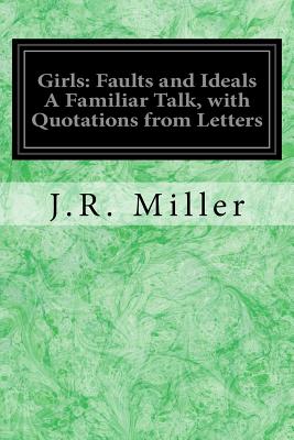 Girls: Faults and Ideals A Familiar Talk, with Quotations from Letters - Miller, J R, Dr.