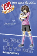 Girls FC 7: So What If I Hog the Ball? - Pielichaty, Helena, and Leong, Sonia (Cover design by)