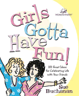 Girls Gotta Have Fun!: 101 Great Ideas for Celebrating Life with Your Friends
