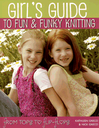 Girls Guide to Fun and Funky Knitting: From Tops to Flip-Flops