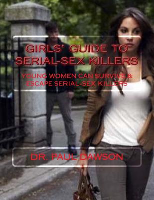 GIRLS' GUIDE to SERIAL-SEX KILLERS: Young Women Can Survive & Escape Serial-Sex Killers - Dawson, Paul, Dr.