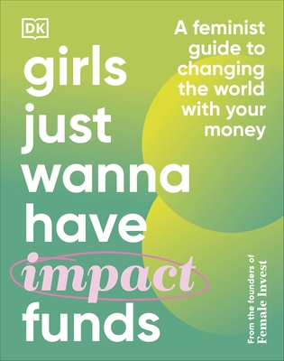 Girls Just Wanna Have Impact Funds: A Feminist Guide to Changing the World with Your Money - Falkenberg, Camilla, and Bitz, Emma Due, and Hartvigsen, Anna-Sophie