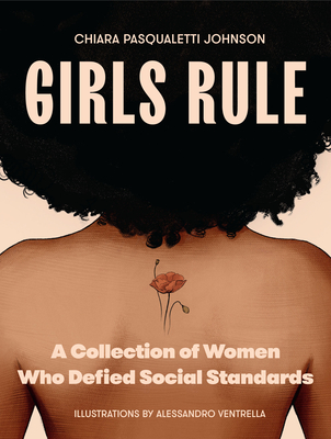 Girls Rule: A Collection of Women Who Defied Social Standards - Johnson, Chiara Pasqualetti