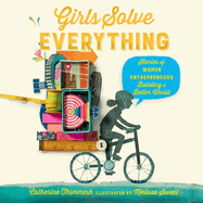 Girls Solve Everything: Stories of Women Entrepreneurs Building a Better World