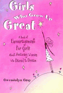Girls Who Grew Up Great: A Book of Encouragement for Girls about Amazing Women W - Gray, Gwendolyn (Editor)