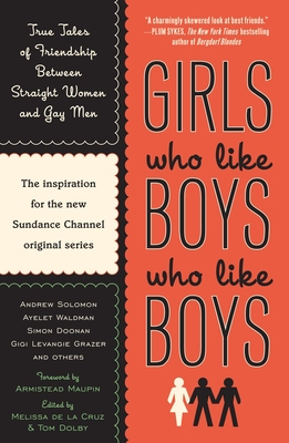 Girls Who Like Boys Who Like Boys: True Tales of Friendship Between Straight Women and Gay Men - de la Cruz, Melissa (Editor), and Dolby, Tom (Editor), and Maupin, Armistead (Foreword by)