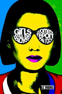 Girls Will Be Boys: Women Report on Rock - Evans, Liz (Editor)