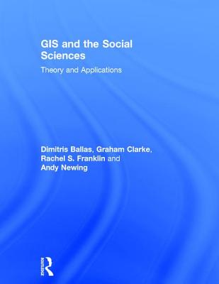 GIS and the Social Sciences: Theory and Applications - Ballas, Dimitris, and Clarke, Graham, and Franklin, Rachel