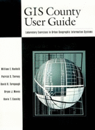 GIS County User Guide: Laboratory Exercises in Urban Geographic Information Systems - Huxhold, William E, and Tierney, Patrick S, and Turnpaugh, David R