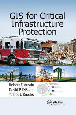 GIS for Critical Infrastructure Protection - Austin, Robert F., and DiSera, David P., and Brooks, Talbot J.