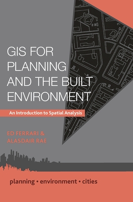 GIS for Planning and the Built Environment: An Introduction to Spatial Analysis - Ferrari, Ed, and Rae, Alasdair