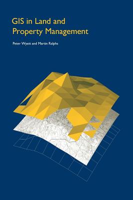 GIS in Land and Property Management - Ralphs, Martin P, and Wyatt, Peter