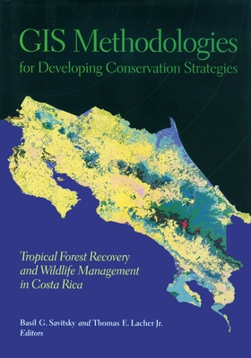GIS Methodologies for Developing Conservation Strategies: Tropical Forest Recovery and Willdlife Management in Costa Rica - Savitsky, Basil (Editor), and Lacher Jr, Thomas (Editor)